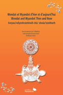 Wendat et Wyandot d'hier et d'aujourd'hui - Wendat and Wyandot Then and Now -  Eonywa'ndiyonhratehkwih chia' ekwäa'tatehkwih